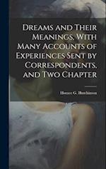 Dreams and Their Meanings, With Many Accounts of Experiences Sent by Correspondents, and two Chapter 