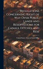 Regulations Concerning Right of way Over Public Lands and Reservations for Canals, Ditches, and Rese 