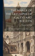 The Maner of the Tryumphe of Caleys and Bulleyn: And The Noble Tryumphaunt Coronacyon of Quene Anne 