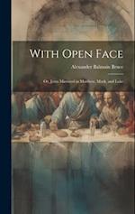 With Open Face ; or, Jesus Mirrored in Matthew, Mark, and Luke 