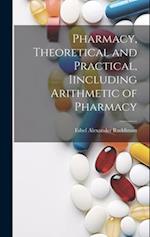 Pharmacy, Theoretical and Practical, Iincluding Arithmetic of Pharmacy 