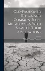 Old-Fashioned Ethics and Common-Sense Metaphysics, With Some of Their Applications 