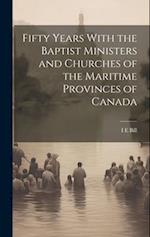 Fifty Years With the Baptist Ministers and Churches of the Maritime Provinces of Canada 