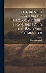 Lectures on Systematic Theology Pulpit Eloquence And the Pastoral Character 