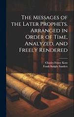 The Messages of the Later Prophets. Arranged in Order of Time, Analyzed, and Freely Rendered 