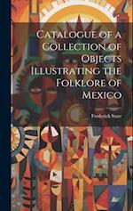 Catalogue of a Collection of Objects Illustrating the Folklore of Mexico 