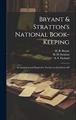 Bryant & Stratton's National Book-Keeping; an Analytical and Progressive Treatise on the Science Of 