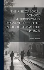 The Rise of Local School Supervision in Massachusetts (the School Committee, 1635-1827) 