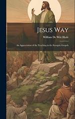 Jesus Way; an Appreciation of the Teaching in the Synoptic Gospels 