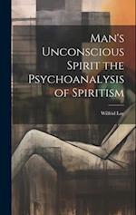 Man's Unconscious Spirit the Psychoanalysis of Spiritism 