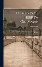 Elements of Hebrew Grammar: To Which is Prefixed a Dissertation on the Two Modes of Reading 