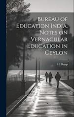 Bureau of Education India. Notes on Vernacular Education in Ceylon 