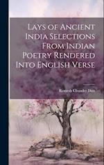 Lays of Ancient India Selections From Indian Poetry Rendered Into English Verse 