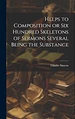 Helps to Composition or Six Hundred Skeletons of Sermons Several Being the Substance 