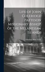 Life of John Coleridge Patteson Missionary Bishop of the Melanesian Islands 