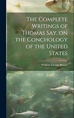 The Complete Writings of Thomas Say, on the Conchology of the United States 