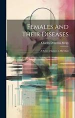 Females and Their Diseases; A Series of Letters to His Class 
