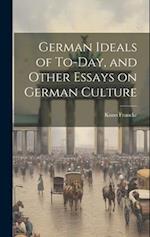 German Ideals of To-day, and Other Essays on German Culture 