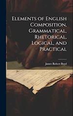 Elements of English Composition, Grammatical, Rhetorical, Logical, and Practical 