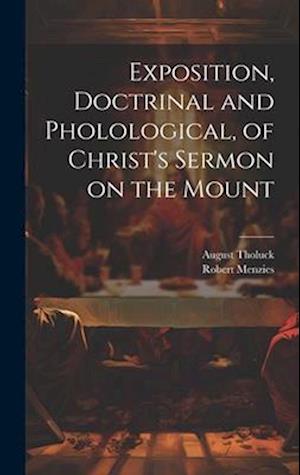 Exposition, Doctrinal and Pholological, of Christ's Sermon on the Mount