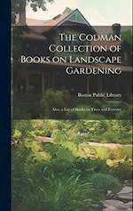 The Codman Collection of Books on Landscape Gardening: Also, a List of Books on Trees and Forestry 