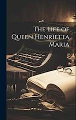 The Life of Queen Henrietta Maria 