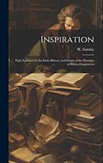 Inspiration: Eight Lectures on the Early History and Origin of the Doctrine of Biblical Inspiration 