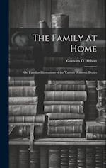 The Family at Home: Or, Familiar Illustrations of the Various Domestic Duties 