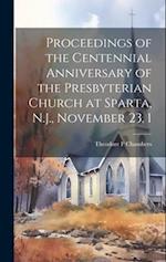 Proceedings of the Centennial Anniversary of the Presbyterian Church at Sparta, N.J., November 23, 1 
