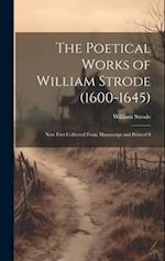 The Poetical Works of William Strode (1600-1645): Now First Collected From Manuscript and Printed S 