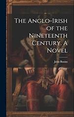 The Anglo-Irish of the Nineteenth Century. A Novel 