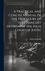 A Practical and Concise Manual of the Procedure of the Chancery Division of the High Court of Justic 
