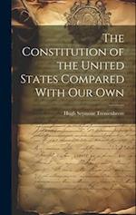 The Constitution of the United States Compared With our Own 