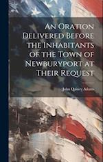 An Oration Delivered Before the Inhabitants of the Town of Newburyport at Their Request 
