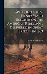 Speeches of Rev. Henry Ward Beecher on the American Rebellion, Delivered in Great Britain in 1863 