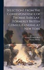 Selections From the Correspondence of Thomas Barclay, Formerly British Consul-General at New York 