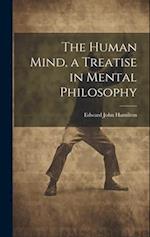 The Human Mind, a Treatise in Mental Philosophy 