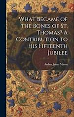 What Became of the Bones of St. Thomas? A Contribution to his Fifteenth Jubilee 