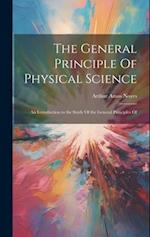 The General Principle Of Physical Science; an Introduction to the Study Of the General Principles Of 