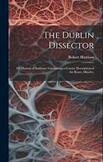 The Dublin Dissector; or Manual of Anatomy; Comprising a Concise Description of the Bones, Muscles, 