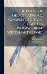 The Poems of George Arnold. Complete Edition. Ed., With a Biographical Sketch of the Poet 