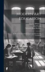Modern Art Education: Its Practical and Aesthetic Character Educationally Considered 