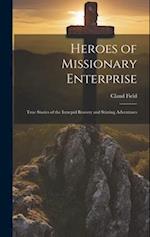 Heroes of Missionary Enterprise: True Stories of the Intrepid Bravery and Stirring Adventures 