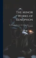 The Minor Works of Xenophon: Viz. Memoirs of Socrates; The Banquet; Hiero, on the Condition 