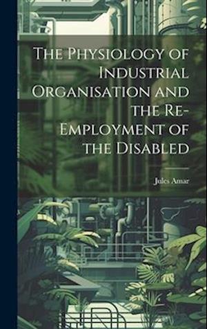 The Physiology of Industrial Organisation and the Re-employment of the Disabled