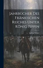 Jahrbücher des Fränkischen Reiches Unter König Pippin