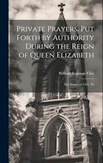 Private Prayers, put Forth by Authority During the Reign of Queen Elizabeth: The Primer of 1559, Th 