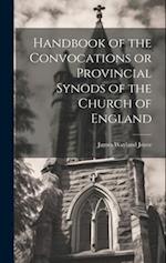 Handbook of the Convocations or Provincial Synods of the Church of England 