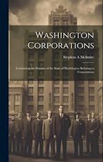 Washington Corporations; Containing the Statutes of the State of Washington Relating to Corporations 