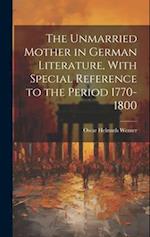 The Unmarried Mother in German Literature, With Special Reference to the Period 1770-1800 